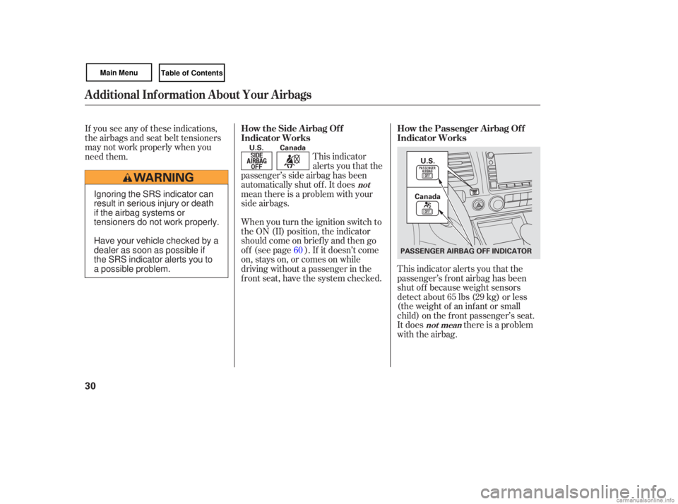 HONDA CIVIC SEDAN 2007  Owners Manual (in English) This indicator
alerts  you that  the
passenger’s  side airbag  has  been
automatically  shut off. It does
mean  there is a problem  with your
side  airbags.
Wh en you  turn  the ignition  switch to
