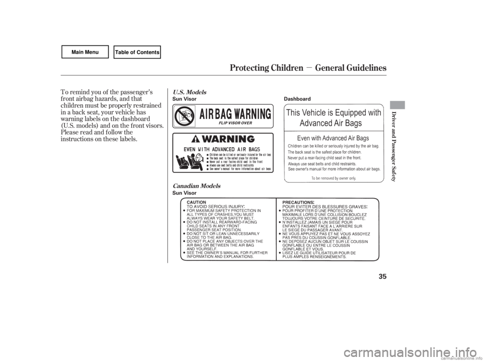 HONDA CIVIC SEDAN 2007   (in English) Owners Guide µ
To remind you of the passenger’s
f ront airbag hazards, and that
children must be properly restrained
in a back seat, your vehicle has
warninglabelsonthedashboard
(U.S. models) and on the f ront