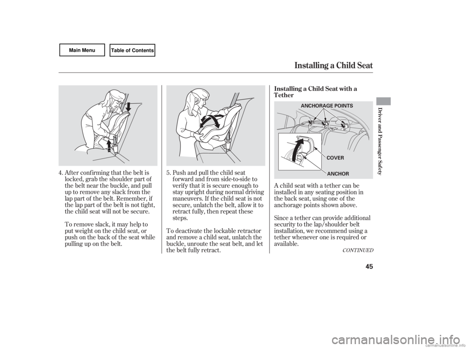 HONDA CIVIC SEDAN 2007   (in English) Service Manual Af ter conf irming that the belt is
locked, grab the shoulder part of
the belt near the buckle, and pull
up to remove any slack from the
lap part of the belt. Remember, if
the lap part of the belt is 