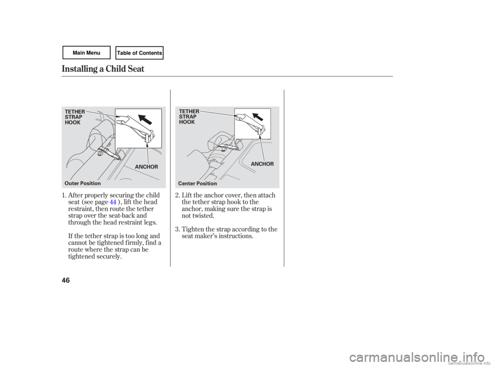 HONDA CIVIC SEDAN 2007   (in English) Service Manual If the  tether  strap is too  long  and
cannot  be tightened  firmly,  find a
route  where  the strap  can be
tightened  securely.
After 
properly  securing  the child
seat (see page ), lif t the head