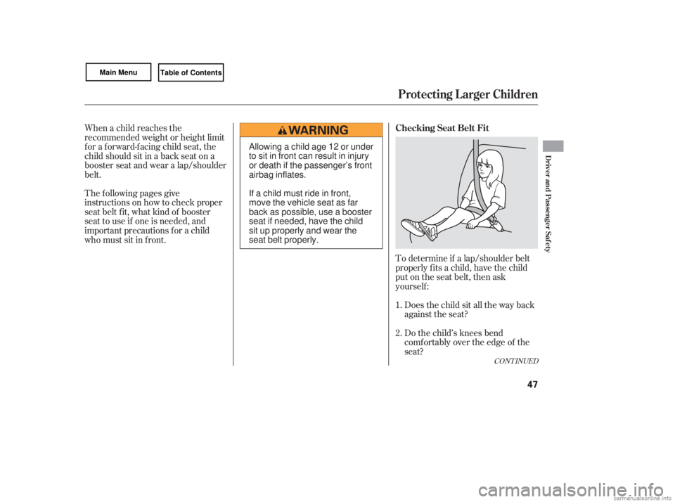 HONDA CIVIC SEDAN 2007   (in English) Service Manual To determine if a lap/shoulder belt
properly f its a child, have the child
put on the seat belt, then ask
yourself :Does the child sit all the way back
against the seat?
Do the child’s knees bend
co