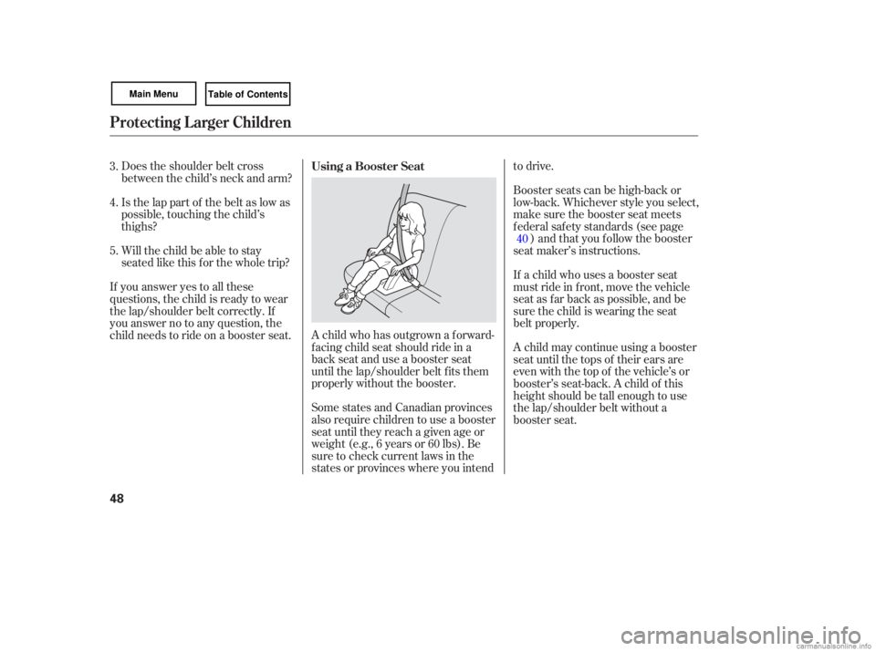 HONDA CIVIC SEDAN 2007   (in English) Workshop Manual A child  who has outgrown  a forward-
facing  child seat should  ride in a
back  seat and use a booster  seat
until  the lap/shoulder  belt fits them
properly  without the booster.
Some  states  and C