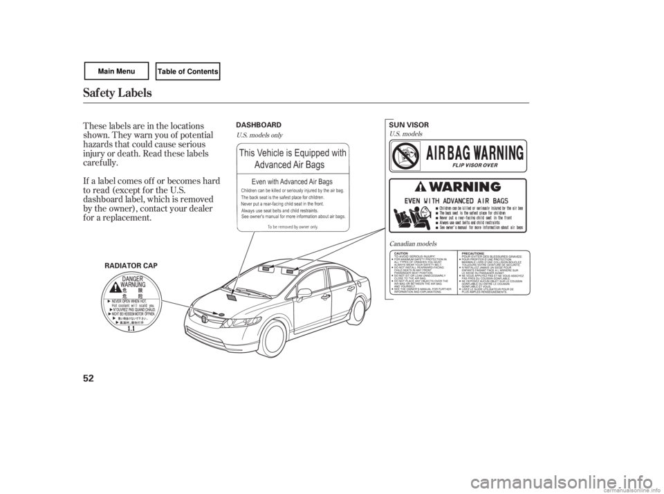 HONDA CIVIC SEDAN 2007   (in English) Workshop Manual These labels are in the locations
shown. They warn you of potential
hazards that could cause serious
injury or death. Read these labels
caref ully.
If a label comes of f or becomes hard
to read (excep