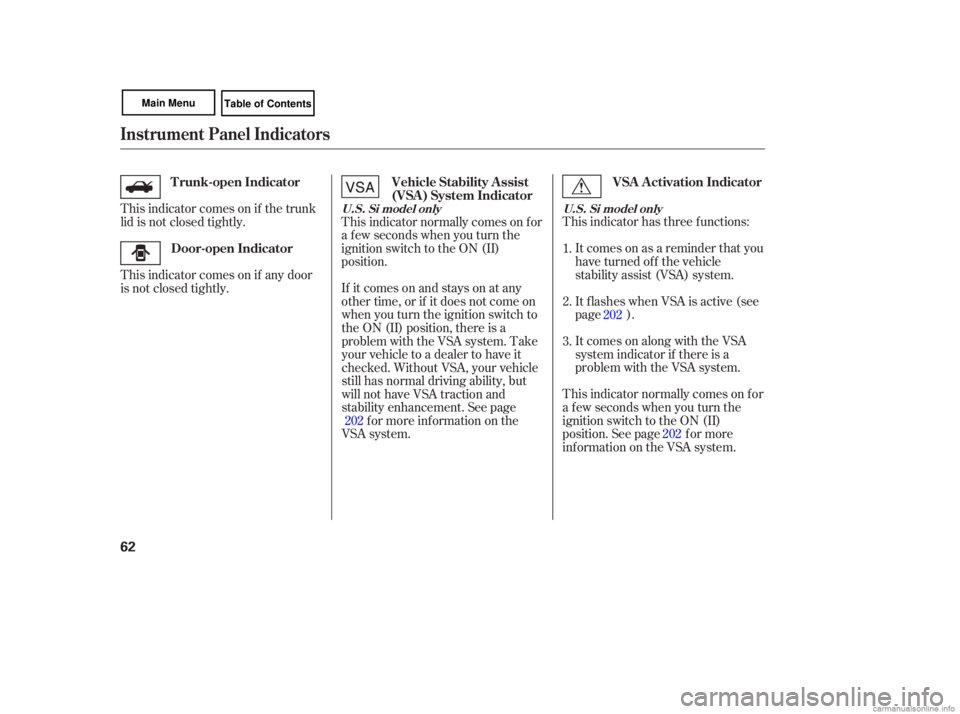 HONDA CIVIC SEDAN 2007   (in English) Repair Manual This indicator  has  three  functions:
It  comes  on as a reminder  that you
have  turned  off the  vehicle
stability  assist (VSA)  system.
It  flashes  when  VSA  is active  (see
page  ).
It  comes 