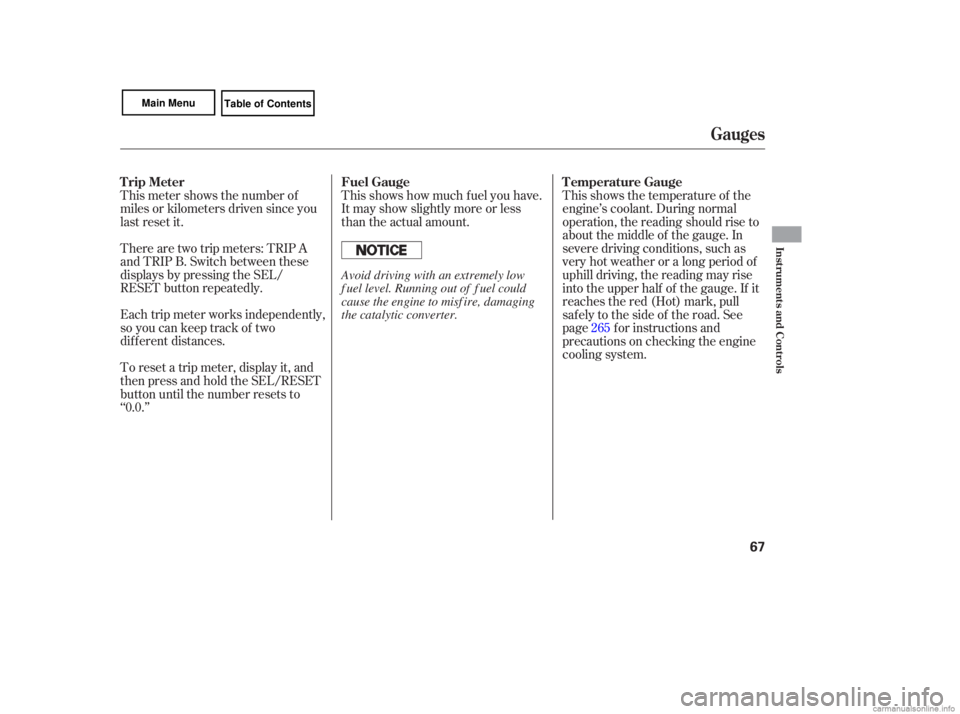 HONDA CIVIC SEDAN 2007  Owners Manual (in English) Each trip meter  works  independently,
so  you  can  keep  track  of two
different  distances.
There 
are two  trip meters:  TRIP A
and  TRIP  B. Switch  between  these
displays  by pressing  the SEL/