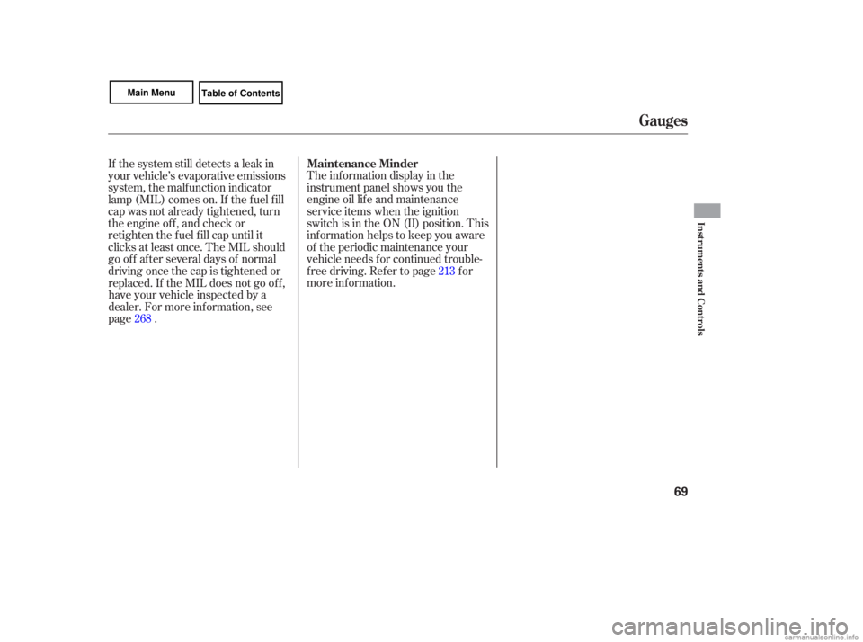 HONDA CIVIC SEDAN 2007  Owners Manual (in English) The information  display in the
instrument  panel shows  you the
engine  oil life  and  maintenance
service  items when the ignition
switch  is in  the  ON  (II) position.  This
information  helps to 