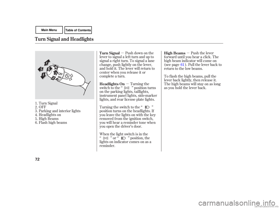 HONDA CIVIC SEDAN 2007   (in English) Manual PDF µµ µ
Push  down  on the
lever  to signal  a left  turn  and  up to
signal  a right  turn. To signal  a lane
ch ange,  push lightly  on the  lever,
and  hold  it. The  lever  will return  to
cent
