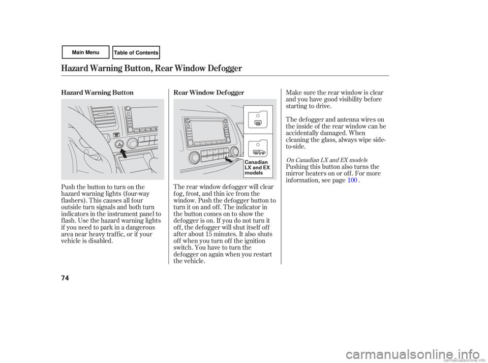 HONDA CIVIC SEDAN 2007   (in English) Manual PDF Make sure the rear  window  is clear
and  you have  good  visibility  before
starting  to drive.
The  defogger  and antenna  wires  on
the  inside  of the  rear  window  can be
accidentally  damaged. 