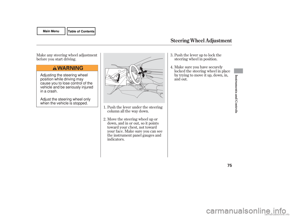 HONDA CIVIC SEDAN 2007   (in English) Manual PDF Make sure you have securely
locked the steering wheel in place
by trying to move it up, down, in,
and out. Push the lever up to lock the
steering wheel in position.
Push the lever under the steering
c