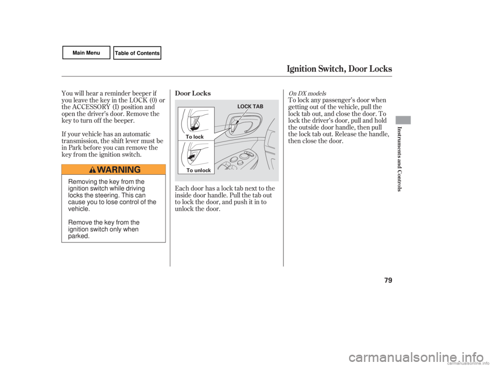 HONDA CIVIC SEDAN 2007   (in English) Manual Online Each door has a lock tab next to the
inside door handle. Pull the tab out
to lock the door, and push it in to
unlock the door.To lock any passenger’s door when
getting out of the vehicle, pull the
l