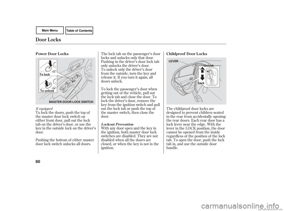 HONDA CIVIC SEDAN 2007   (in English) Manual Online To lock the passenger’s door when
getting out of the vehicle, pull out
the lock tab and close the door. To
lock the driver’s door, remove the
key f rom the ignition switch and pull
out the lock ta
