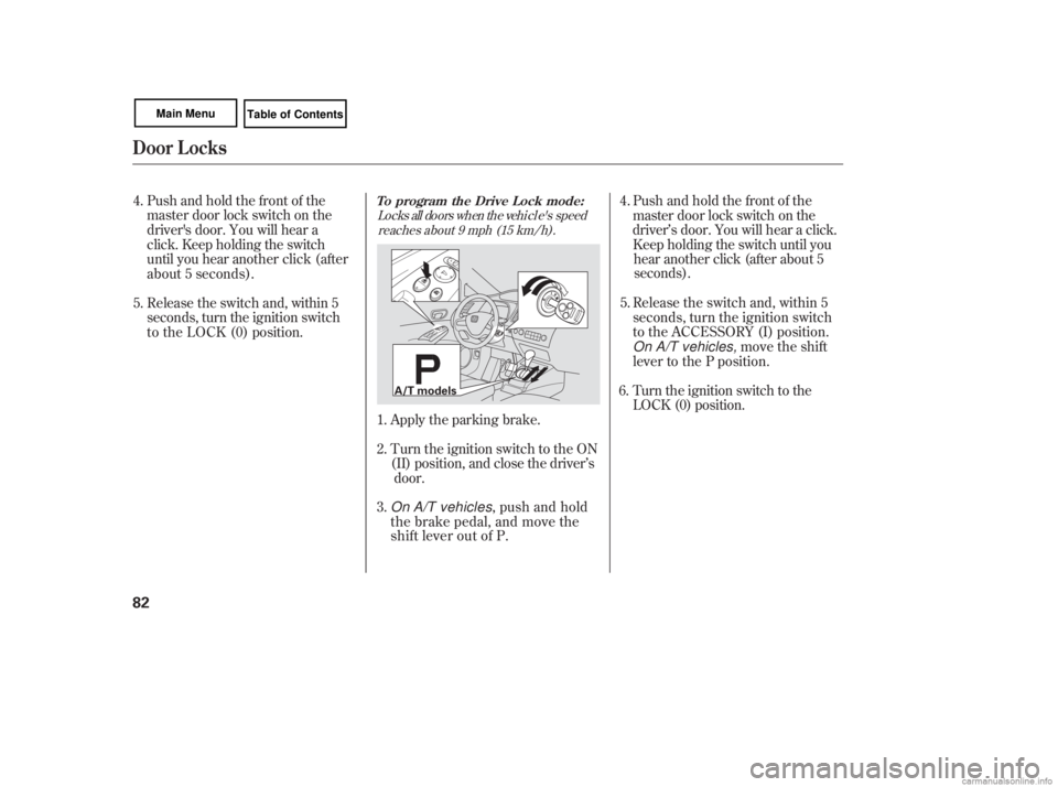 HONDA CIVIC SEDAN 2007   (in English) Manual Online Release the switch and, within 5 
seconds, turn the ignition switch
to the ACCESSORY (I) position. 
On A/T vehicles, move the shift
lever to the P position.
Turn the ignition switch to the 
LOCK (0) p