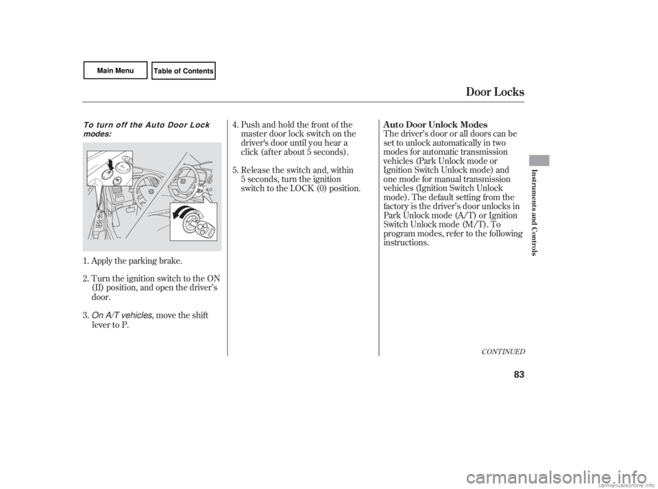 HONDA CIVIC SEDAN 2007   (in English) Manual Online The driver’s door or all doors can be
set to unlock automatically in two 
CONT INUED
Door L ocks
A uto Door Unlock Modes
Inst rument s and Cont rols
83
 modes for automatic transmissionvehicles (Par