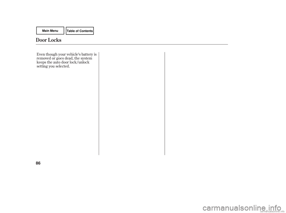 HONDA CIVIC SEDAN 2007   (in English) Manual Online Even though your vehicle's battery is
removed or goes dead, the system
keeps the auto door lock/unlock
setting you selected.
Door L ocks
86 