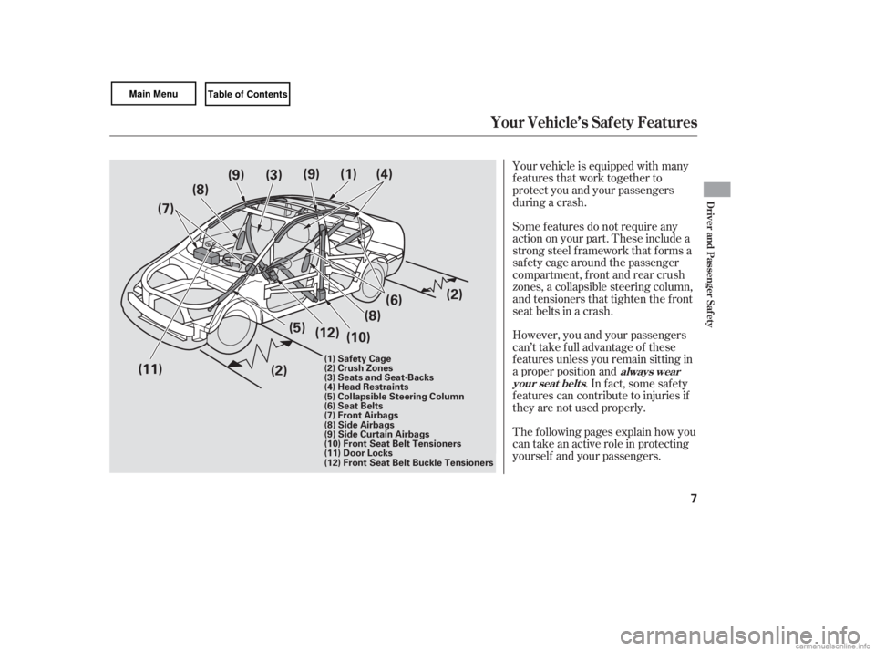 HONDA CIVIC SEDAN 2007  Owners Manual (in English) Your vehicle is equipped with many
features that work together to
protect you and your passengers
during a crash.
However, you and your passengers
can’t take f ull advantage of these
f eatures unles