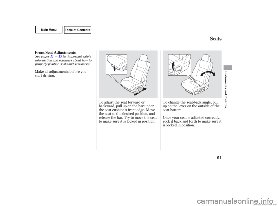 HONDA CIVIC SEDAN 2007   (in English) Owners Manual µ
See  pages  for important  safety
inf ormation and warnings about how to properly position seats and seat-backs. 11 13
Make all adjustments bef ore you
start driving.
To adjust the seat f orward o