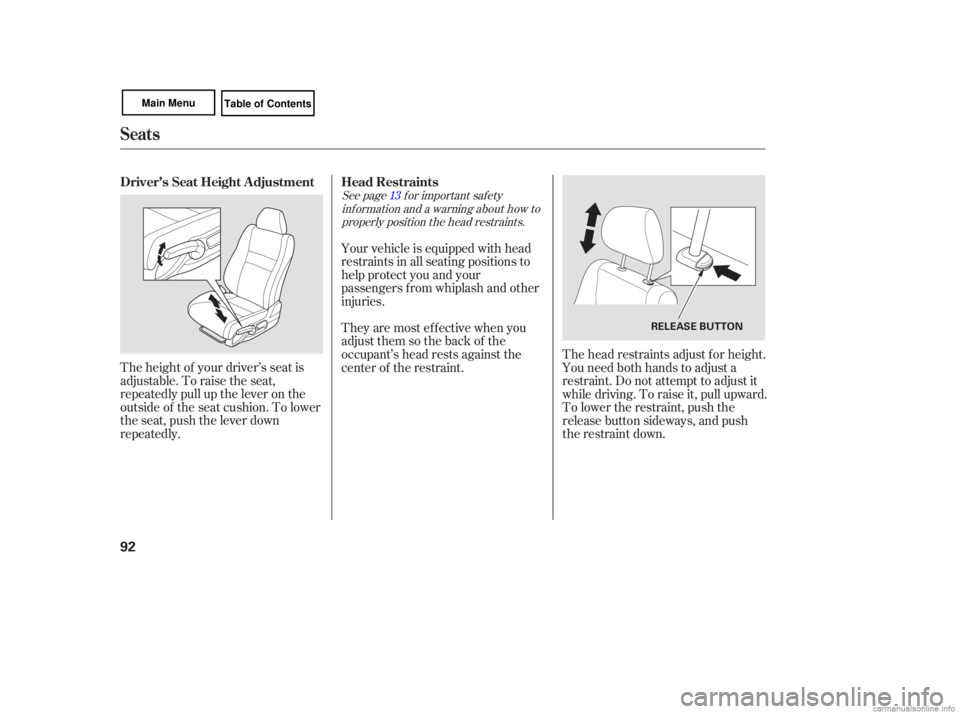 HONDA CIVIC SEDAN 2007   (in English) Owners Manual See page  for important  safety
inf ormation and a warning about how to properly position the head restraints. 13
The height of your driver’s seat is
adjustable. To raise the seat,
repeatedly pull u