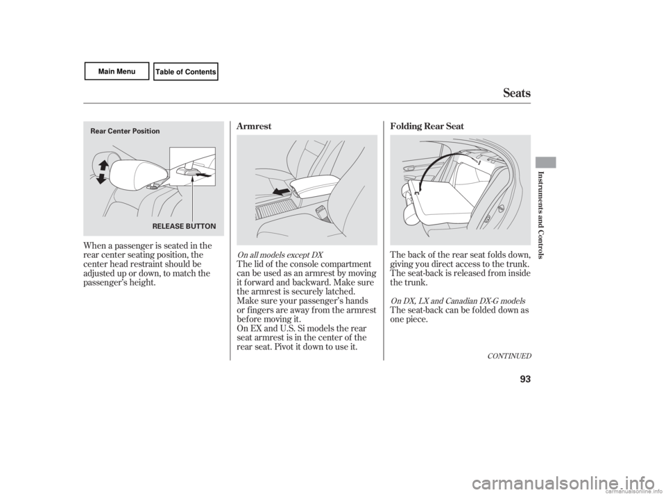HONDA CIVIC SEDAN 2007   (in English) Owners Manual The back of the rear seat folds down,
giving you direct access to the trunk.
The seat-back is released f rom inside
the trunk.
The lid of the console compartment
canbeusedasanarmrestbymoving
it f orwa
