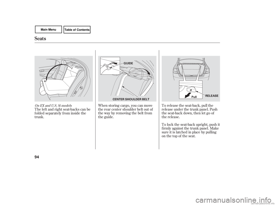 HONDA CIVIC SEDAN 2007   (in English) Owners Manual When storing cargo, you can move
therearcentershoulderbeltoutof
the way by removing the belt from
the guide.To lock the seat-back upright, push it
firmly against the trunk panel. Make
sure it is latch