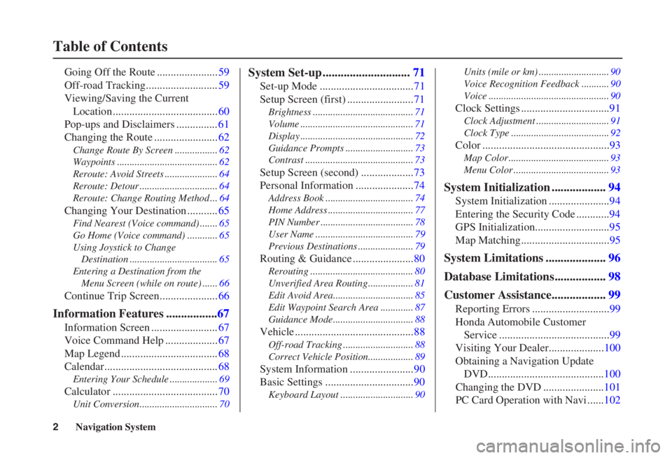 HONDA CIVIC SEDAN 2007  Navigation Manual (in English) 2Navigation System
Table of Contents
Going Off the Route ......................59
Off-road Tracking.......................... 59
Viewing/Saving the Current  Location ..................................