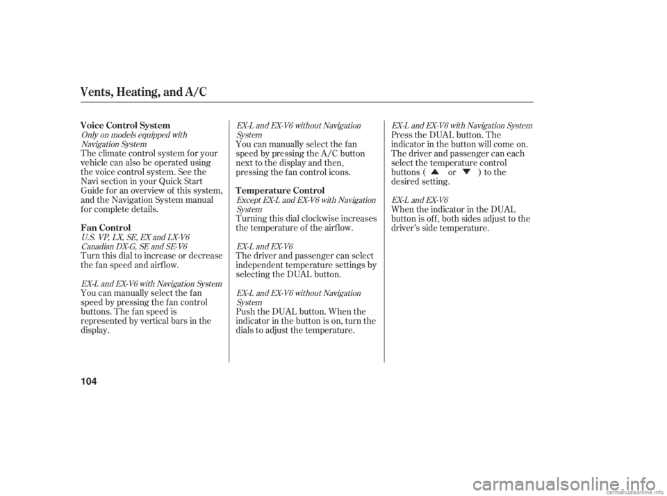 HONDA ACCORD SEDAN 2006  Owners Manual (in English) ÛÝ
The climate control system f or your
vehicle can also be operated using
the voice control system. See the
Navi section in your Quick Start
Guide f or an overview of this system,
and the Navigat