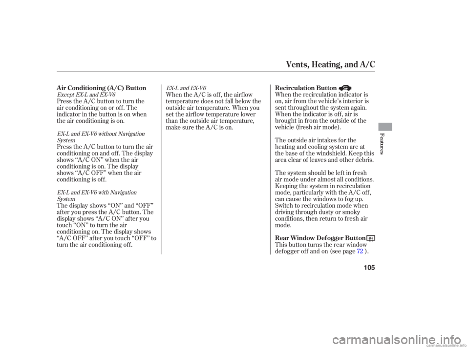 HONDA ACCORD SEDAN 2006  Owners Manual (in English) When the recirculation  indicator is
on,  air from  the vehicle’s  interior is
sent  throughout  the system  again.
When  the indicator  is off,  air is
brought  in from  the outside  of the
vehicle