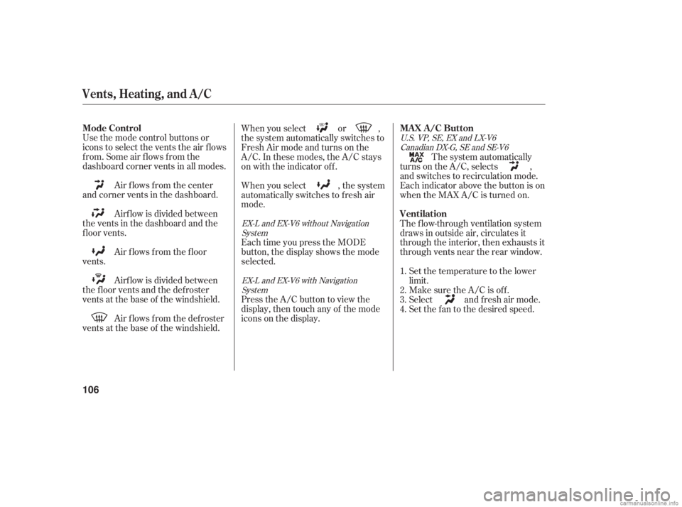 HONDA ACCORD SEDAN 2006   (in English) User Guide Use the mode control buttons or
icons to select the vents the air f lows
f rom. Some air f lows f rom the
dashboard corner vents in all modes.Air flows from the center
and corner vents in the dashboar