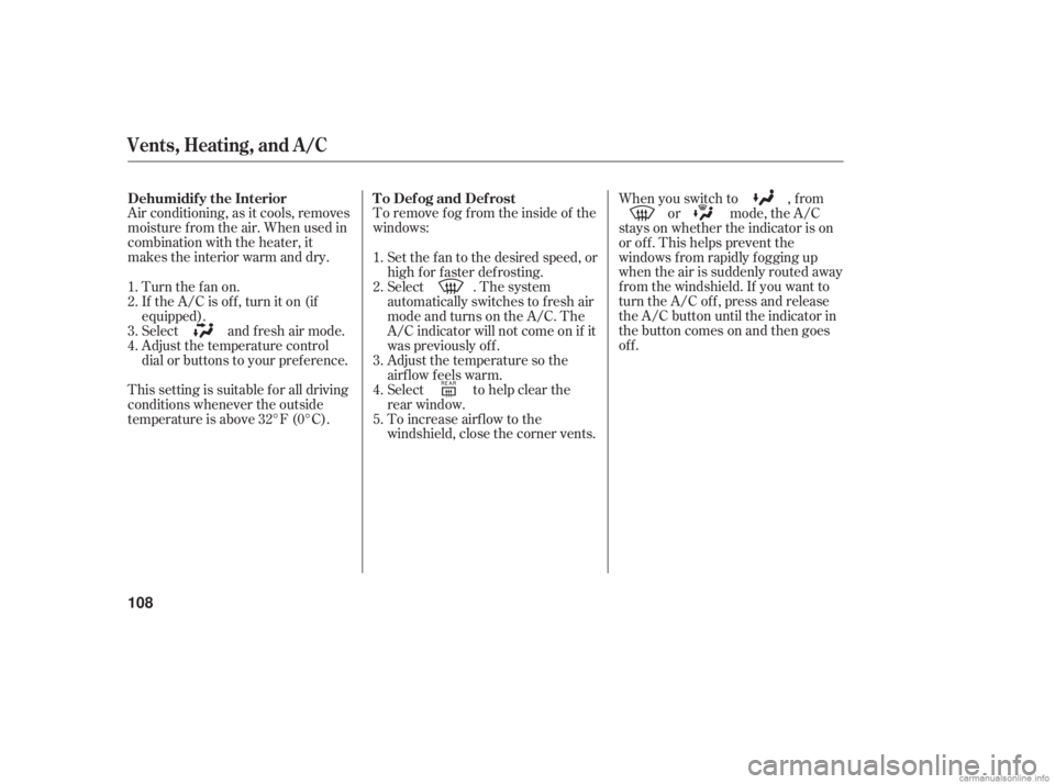 HONDA ACCORD SEDAN 2006  Owners Manual (in English) Air conditioning, as it cools, removes
moisture from the air. When used in
combination with the heater, it
makes the interior warm and dry.To remove f og f rom the inside of the
windows:
When you swit