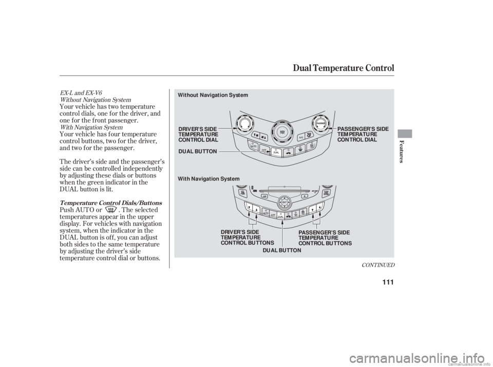 HONDA ACCORD SEDAN 2006  Owners Manual (in English) Without Navigation SystemWith Navigation System
EX-L and EX-V6
Your vehicle has two temperature
control dials, one f or the driver, and
one f or the f ront passenger.
Your vehicle has four temperature