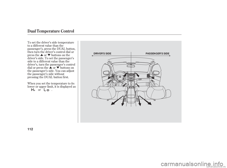 HONDA ACCORD SEDAN 2006  Owners Manual (in English) ÛÝÛÝ
To set the driver’s side temperature
to a different value than the
passenger’s, press the DUAL button,
then turn the driver’s control dial or
press the or buttons on the
driver’s 