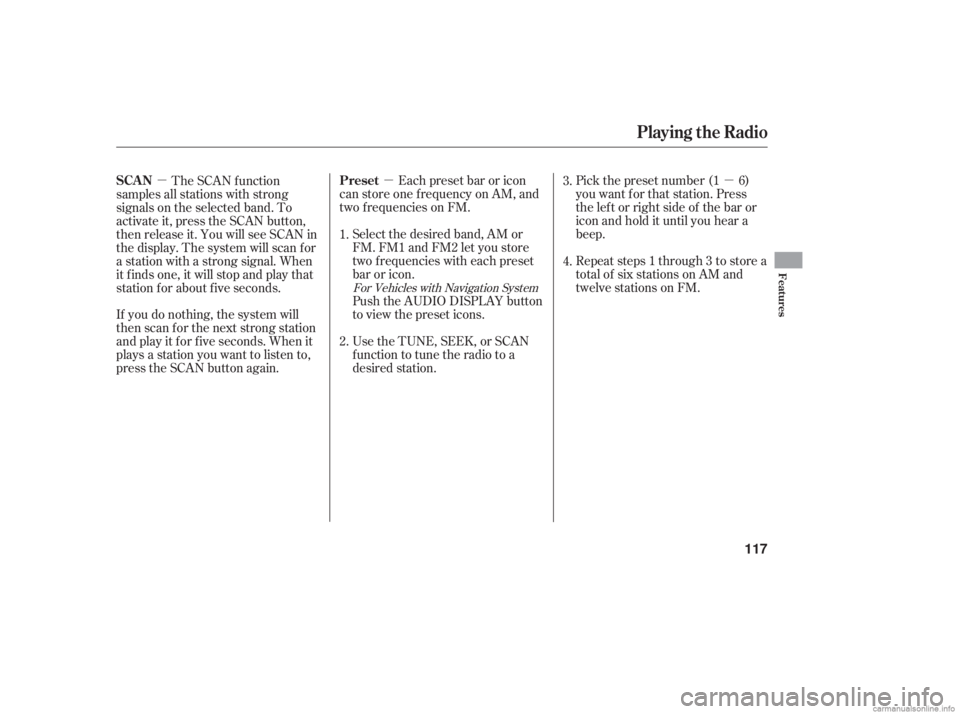 HONDA ACCORD SEDAN 2006  Owners Manual (in English) µ
µ
µ Pick the preset number (1 6)
you want for that station. Press
the left or right side of the bar or
iconandholdituntilyouheara
beep.
Repeat steps 1 through 3 to store a
total of six station