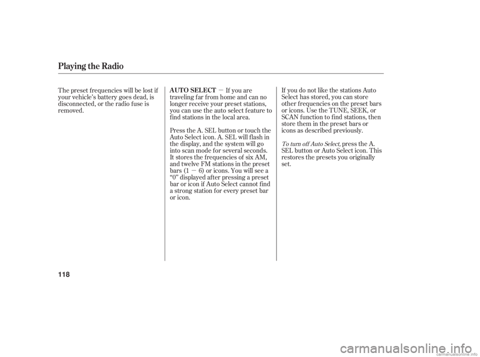 HONDA ACCORD SEDAN 2006  Owners Manual (in English) µµ
If you do not like the stations Auto
Select has stored, you can store
other f requencies on the preset bars
or icons. Use the TUNE, SEEK, or
SCAN f unction to f ind stations, then
store them in