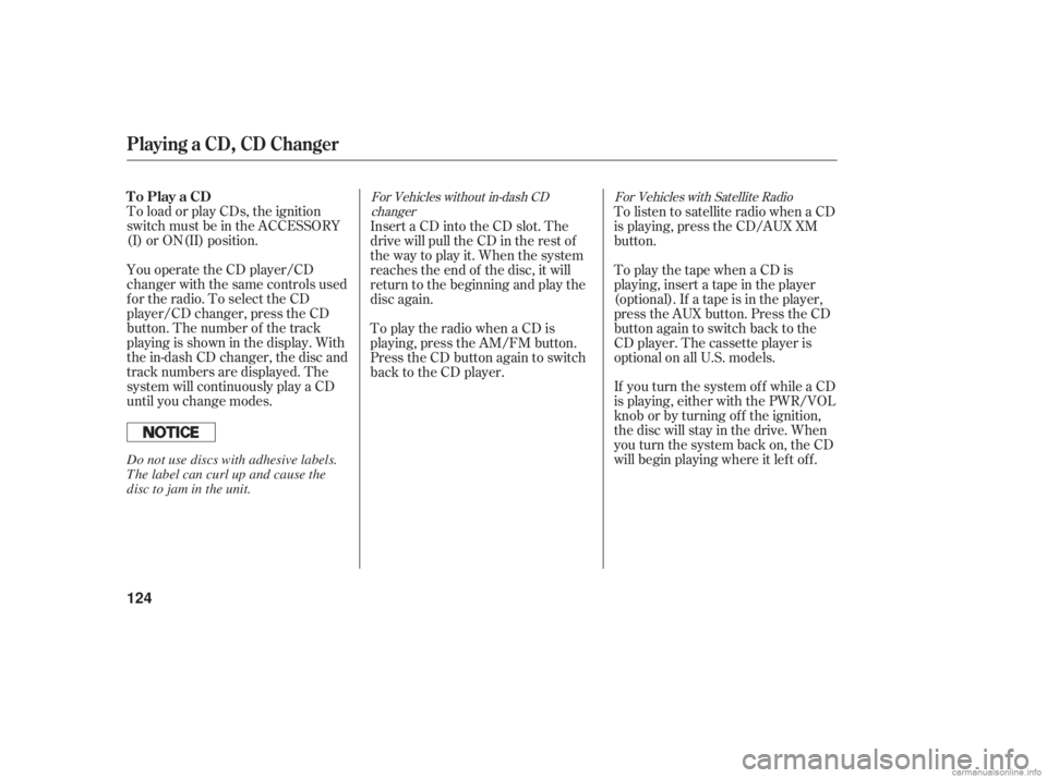 HONDA ACCORD SEDAN 2006  Owners Manual (in English) To load or play CDs, the ignition
switch must be in the ACCESSORY
(I) or ON(II) position.
You operate the CD player/CD
changer with the same controls used
for the radio. To select the CD
player/CD cha