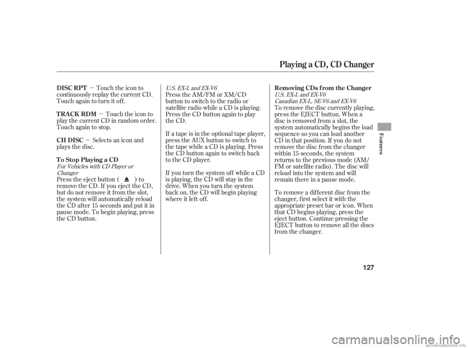 HONDA ACCORD SEDAN 2006  Owners Manual (in English) µµ
µ Touch the icon to
continuously replay the current CD.
Touch again to turn it of f .
Touch the icon to
play the current CD in random order.
Touch again to stop.
Selects an icon and
plays the