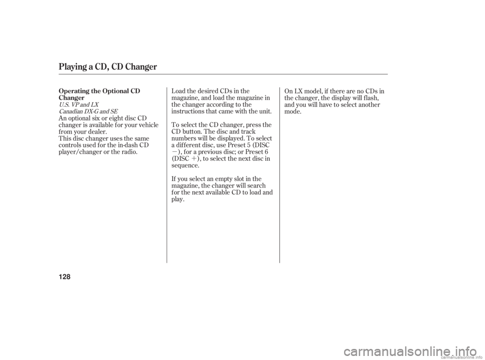 HONDA ACCORD SEDAN 2006  Owners Manual (in English) µ´
Load the desired CDs in the
magazine, and load the magazine in
the changer according to the
instructions that came with the unit.
To select the CD changer, press the
CD button. The disc and tra