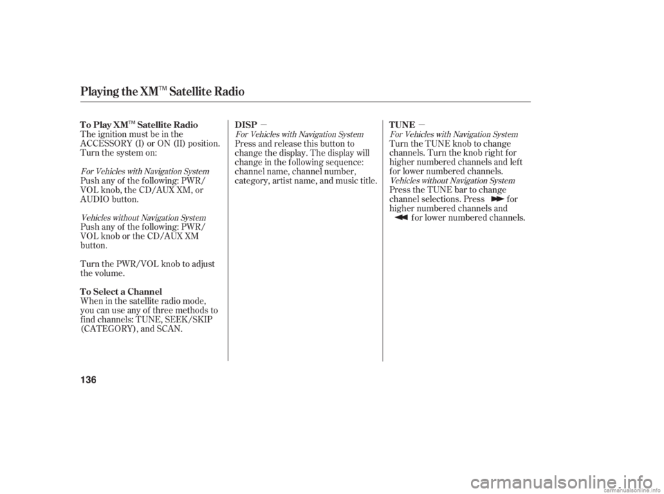HONDA ACCORD SEDAN 2006  Owners Manual (in English) µ
µ
The ignition must be in the
ACCESSORY (I) or ON (II) position.
Turn the system on:
Press the TUNE bar to change
channel selections. Press f or
higher numbered channels andf or lower numbered c