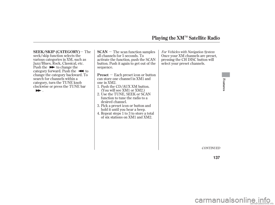HONDA ACCORD SEDAN 2006  Owners Manual (in English) µµµ
CONT INUED
The
seek/skip f unction selects the
various categories in XM, such as
Jazz/Blues, Rock, Classical, etc.
Push the to change the
category f orward. Push the to
change the category b