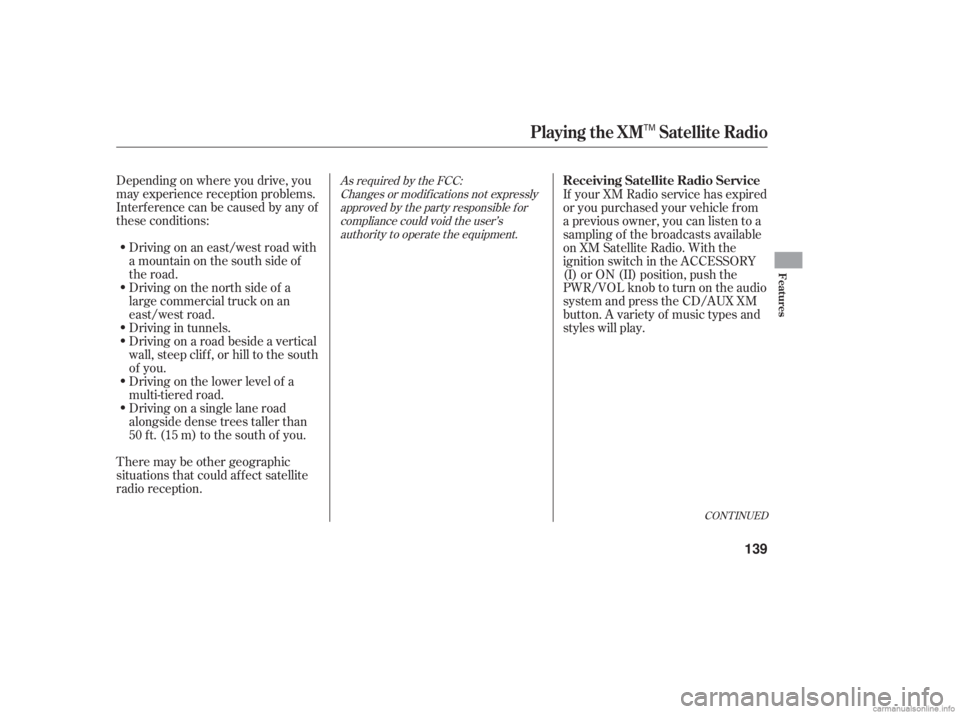 HONDA ACCORD SEDAN 2006  Owners Manual (in English) Depending on where you drive, you
may experience reception problems.
Interf erence can be caused by any of
these conditions:Drivingonaneast/westroadwith
a mountain on the south side of
the road.
There