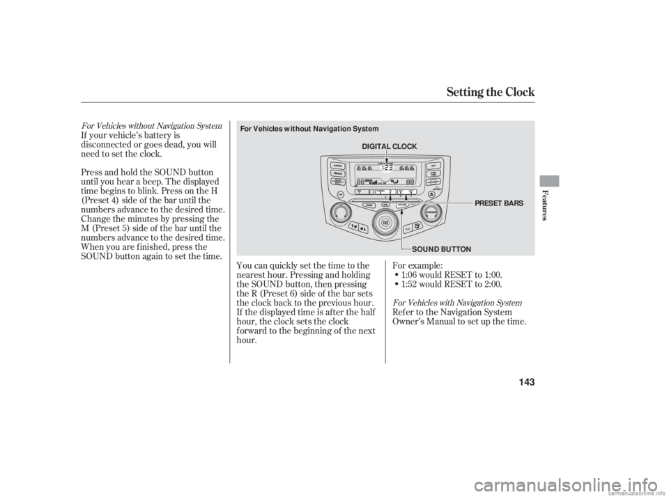 HONDA ACCORD SEDAN 2006  Owners Manual (in English) You can quickly set the time to the
nearest hour. Pressing and holding
the SOUND button, then pressing
theR(Preset6)sideof thebarsets
the clock back to the previous hour.
If the displayed time is afte