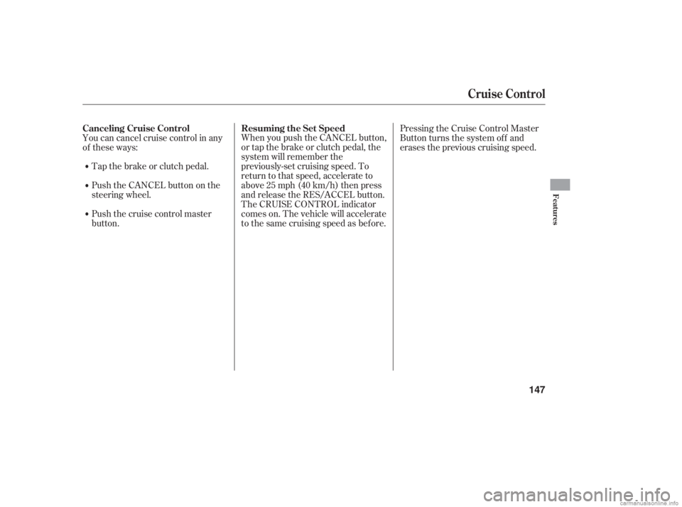 HONDA ACCORD SEDAN 2006  Owners Manual (in English) When you push the CANCEL button,
or tap the brake or clutch pedal, the
system will remember the
previously-set cruising speed. To
return to that speed, accelerate to
above25mph(40km/h)thenpress
and re