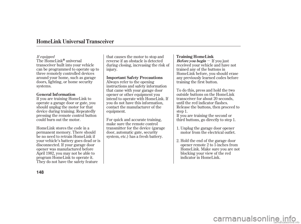 HONDA ACCORD SEDAN 2006  Owners Manual (in English) µ
Todothis,pressandholdthetwo
outside buttons on the HomeLink
transceiver for about 20 seconds,
until the red indicator f lashes.
Release the buttons, then proceed to
step 1.
The HomeLinkuniversal
t