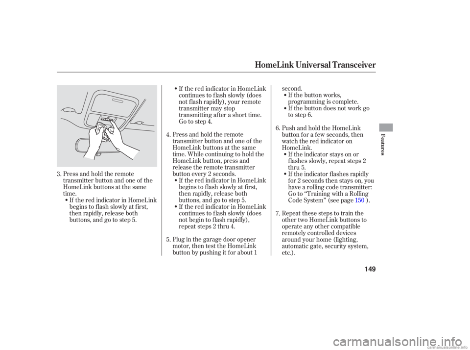 HONDA ACCORD SEDAN 2006  Owners Manual (in English) Plug in the garage door opener
motor, then test the HomeLink
button by pushing it for about 1 second.
If the button works,
programming is complete.
If the button does not work go
to step 6.
Press and 