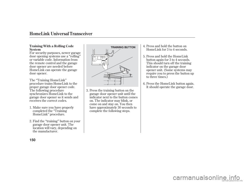HONDA ACCORD SEDAN 2006 Owners Manual (in English) For security purposes, newer garage
door opening systems use a ‘‘rolling’’
or variable code. Information from
the remote control and the garage
door opener are needed bef ore
HomeLink can oper HONDA ACCORD SEDAN 2006 Owners Manual (in English) For security purposes, newer garage
door opening systems use a ‘‘rolling’’
or variable code. Information from
the remote control and the garage
door opener are needed bef ore
HomeLink can oper