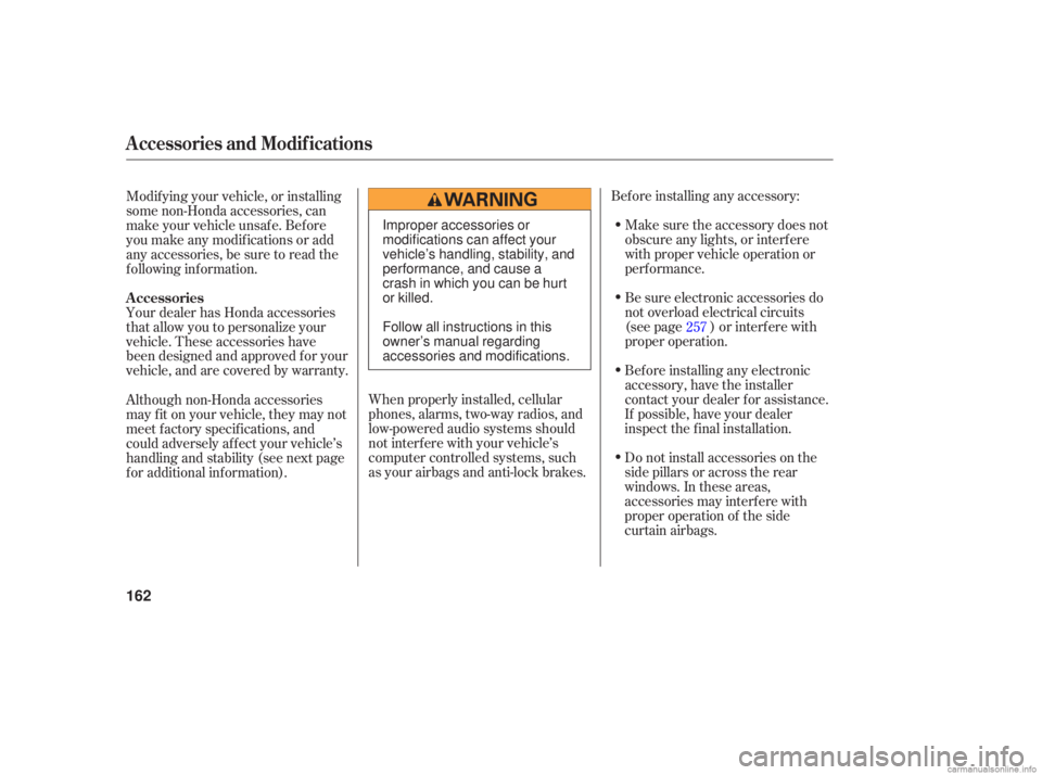 HONDA ACCORD SEDAN 2006  Owners Manual (in English) Before installing  any accesso ry:
Make  sure the accessory  does not
obscure  any lights,  or interfere
with  proper  vehicle  operation  or
performance.
Be  sure  electronic  accessories  do
not  ov