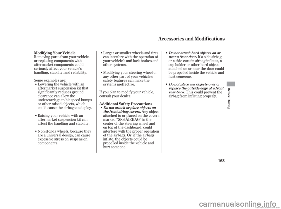 HONDA ACCORD SEDAN 2006   (in English) User Guide Removing parts f rom your vehicle,
or replacing components with
af termarket components could
seriously af f ect your vehicle’s
handling, stability, and reliability.
Some examples are:Lowering the v