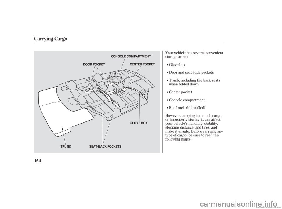 HONDA ACCORD SEDAN 2006  Owners Manual (in English) Your vehicle has several convenient
storage areas:Glove box
Door and seat-back pockets
Trunk, including the back seats
when f olded down
Center pocket
Console compartment
Roof -rack (if installed)
How