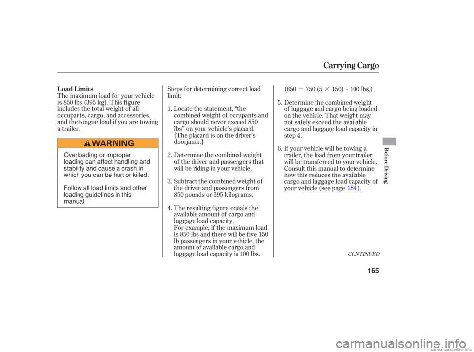 HONDA ACCORD SEDAN 2006  Owners Manual (in English) µ·
The  maximum  load for your  vehicle
is  850  lbs (395  kg). This  figure
includes  the total  weight  of all
occupants,  cargo, and accessories,
and  the tongue  load if you  are towing
a  tra