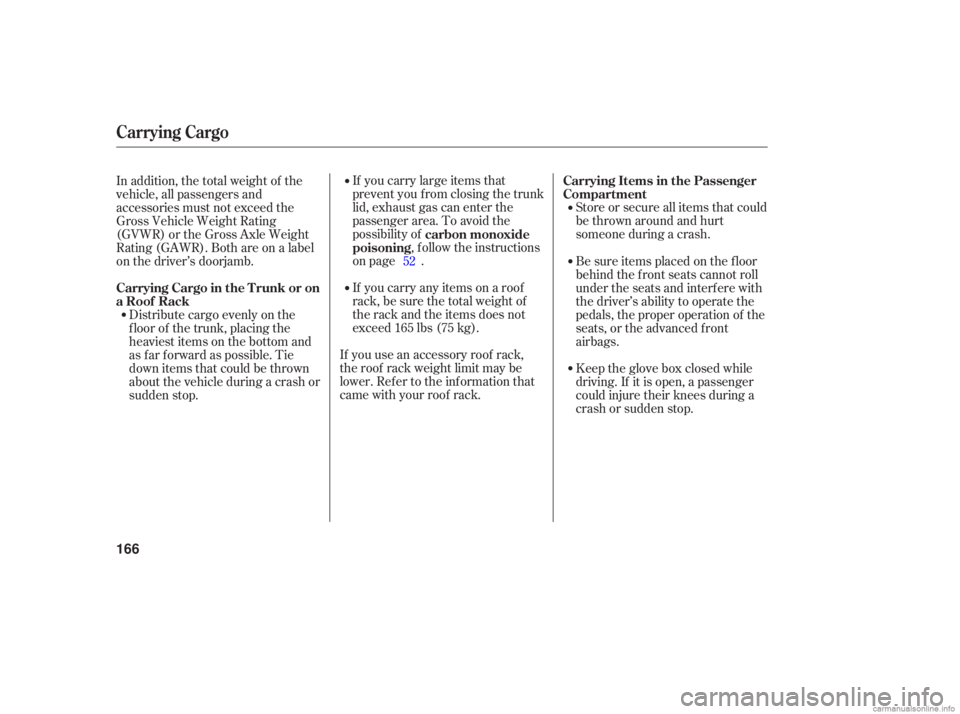 HONDA ACCORD SEDAN 2006  Owners Manual (in English) Store or secure  all items  that could
be  thrown  around and hurt
someone  during a crash.
If 
you  carry  large items  that
prevent  you from  closing  the trunk
lid,  exhaust  gas can  enter  the
p