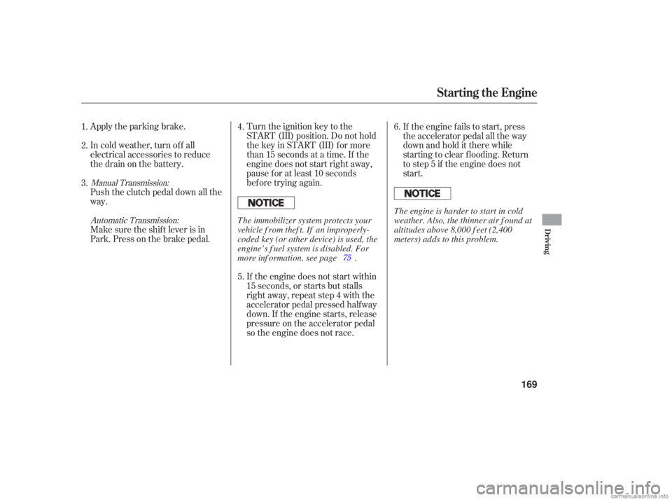 HONDA ACCORD SEDAN 2006  Owners Manual (in English) Apply the parking  brake.
In  cold  weather,  turn off all
electrical  accessories  to reduce
the  drain  on the  battery. Turn 
the ignition  key to the
START  (III) position.  Do not  hold
the  key 