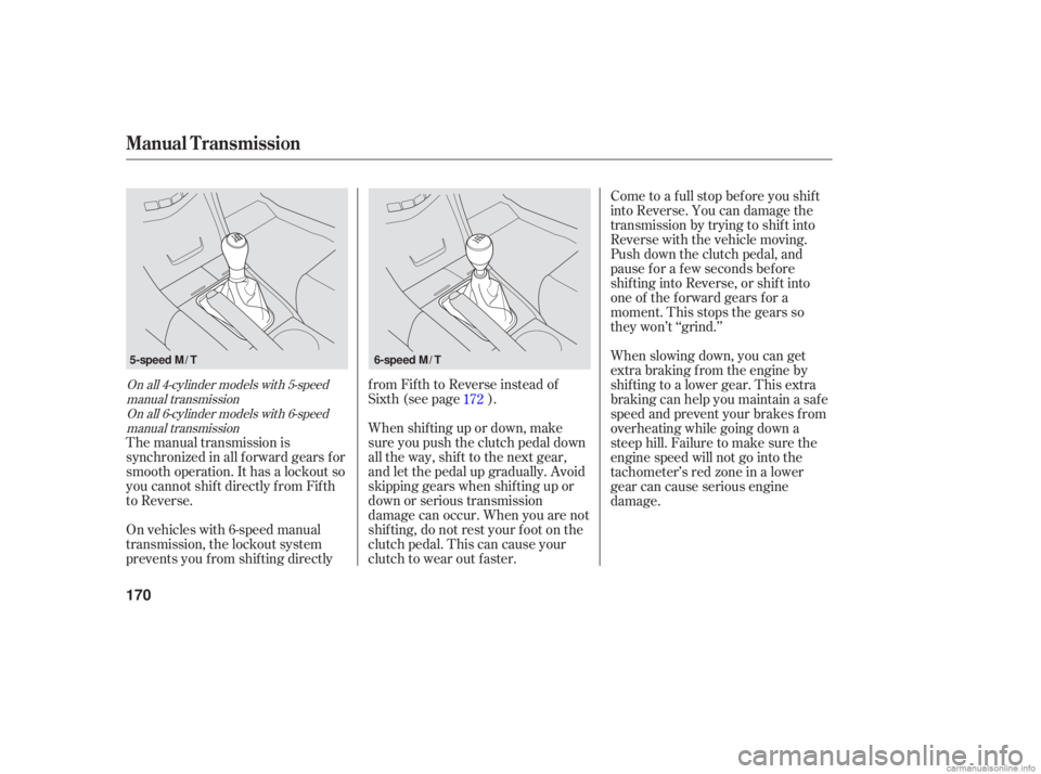 HONDA ACCORD SEDAN 2006  Owners Manual (in English) The manual  transmission  is
synchronized  in all  forward  gears for
smooth  operation.  It has  a lockout  so
you  cannot  shift directly  from Fifth
to  Reverse.
On  vehicles  with 6-speed  manual
